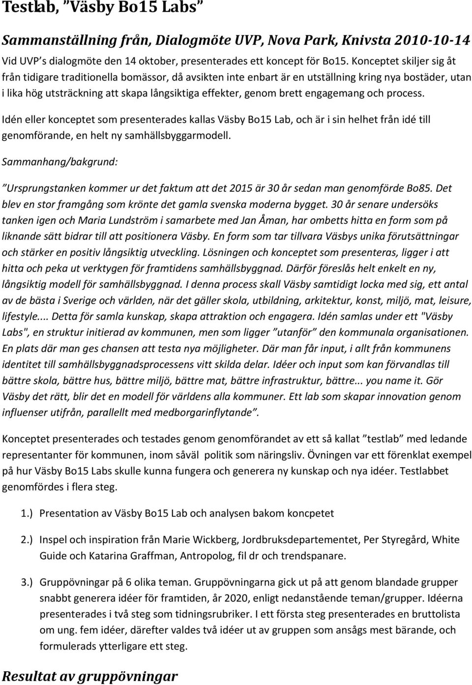 engagemang och process. Idén eller konceptet som presenterades kallas Väsby Bo15 Lab, och är i sin helhet från idé till genomförande, en helt ny samhällsbyggarmodell.