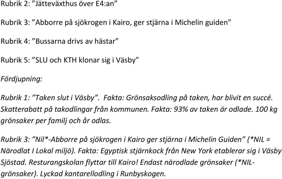 100 kg grönsaker per familj och år odlas. Rubrik 3: Nil* Abborre på sjökrogen i Kairo ger stjärna i Michelin Guiden (*NIL = Närodlat I Lokal miljö).