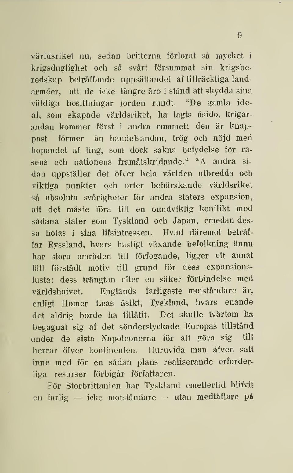 "De gamla ideal, som skapade världsriket, hat lagts åsido, krigarandan kommer först i andra rummet; den är knappast förmer än handelsandan, trög och nöjd med hopandet af ting, som dock sakna