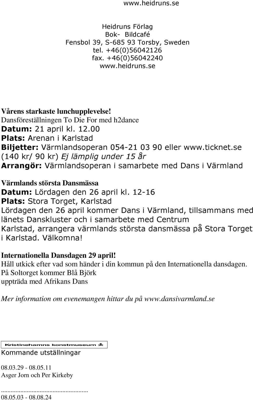 se (140 kr/ 90 kr) Ej lämplig under 15 år Arrangör: Värmlandsoperan i samarbete med Dans i Värmland Värmlands största Dansmässa Datum: Lördagen den 26 april kl.