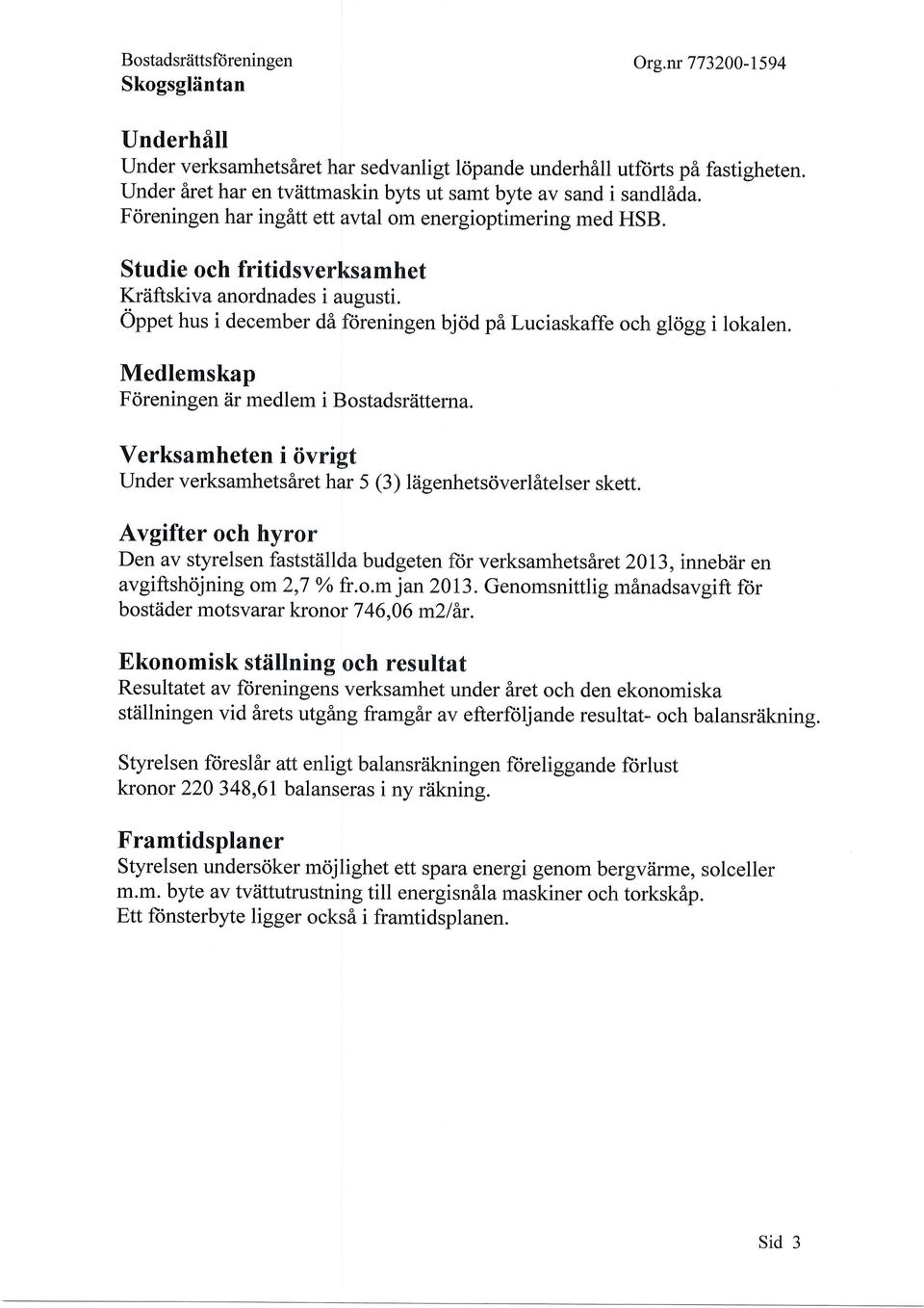 Oppet hus i december di fd"reningen bjdd pi Luciaskaffe och glogg i lokalen. Medlemskap Fcireningen iir medlem i Bostadsriittema.