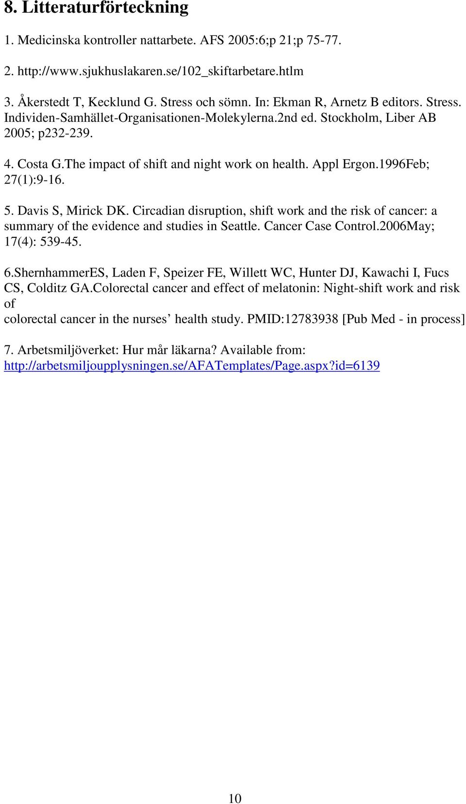 1996Feb; 27(1):9-16. 5. Davis S, Mirick DK. Circadian disruption, shift work and the risk of cancer: a summary of the evidence and studies in Seattle. Cancer Case Control.2006May; 17(4): 539-45. 6.