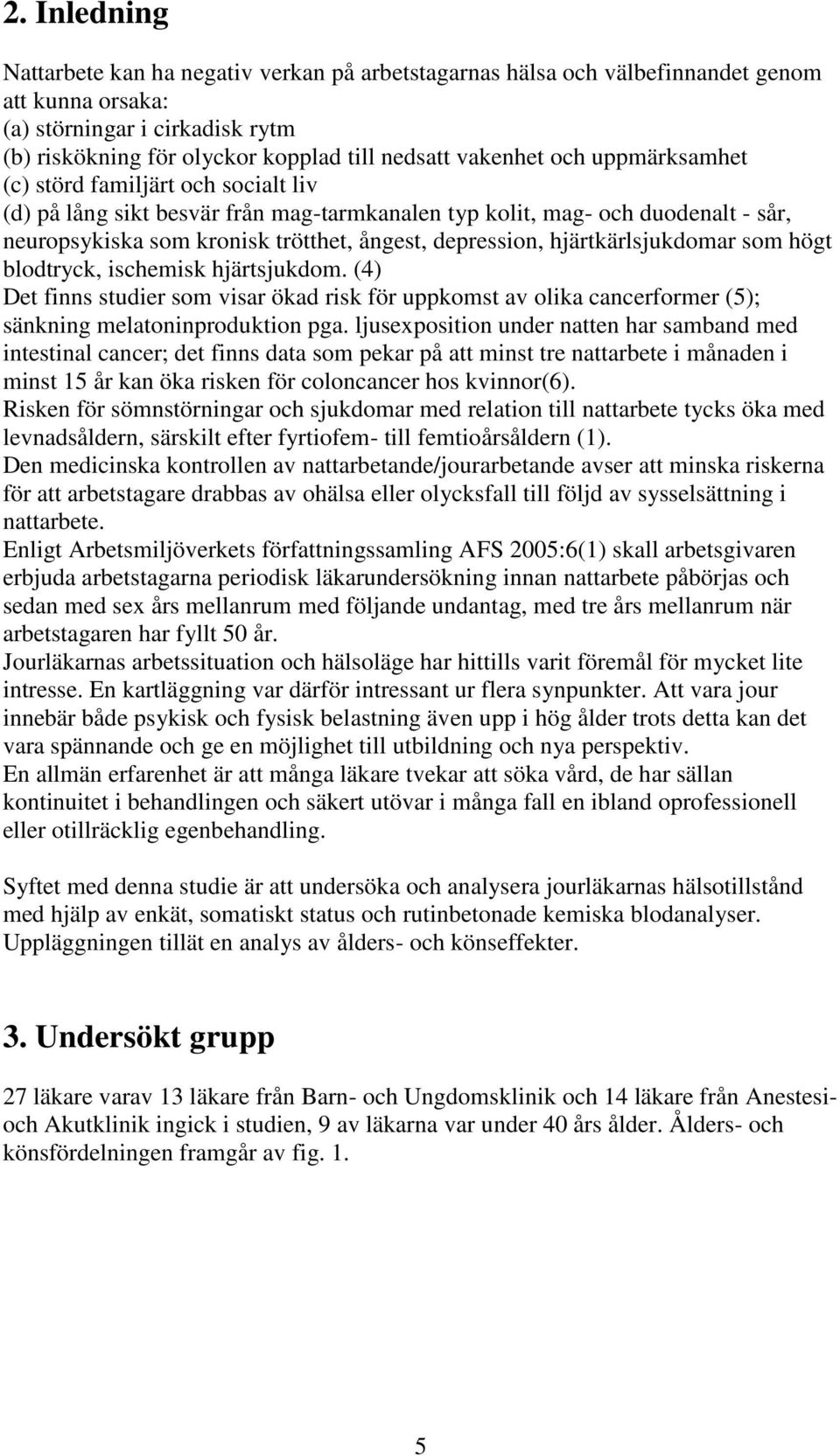 depression, hjärtkärlsjukdomar som högt blodtryck, ischemisk hjärtsjukdom. (4) Det finns studier som visar ökad risk för uppkomst av olika cancerformer (5); sänkning melatoninproduktion pga.