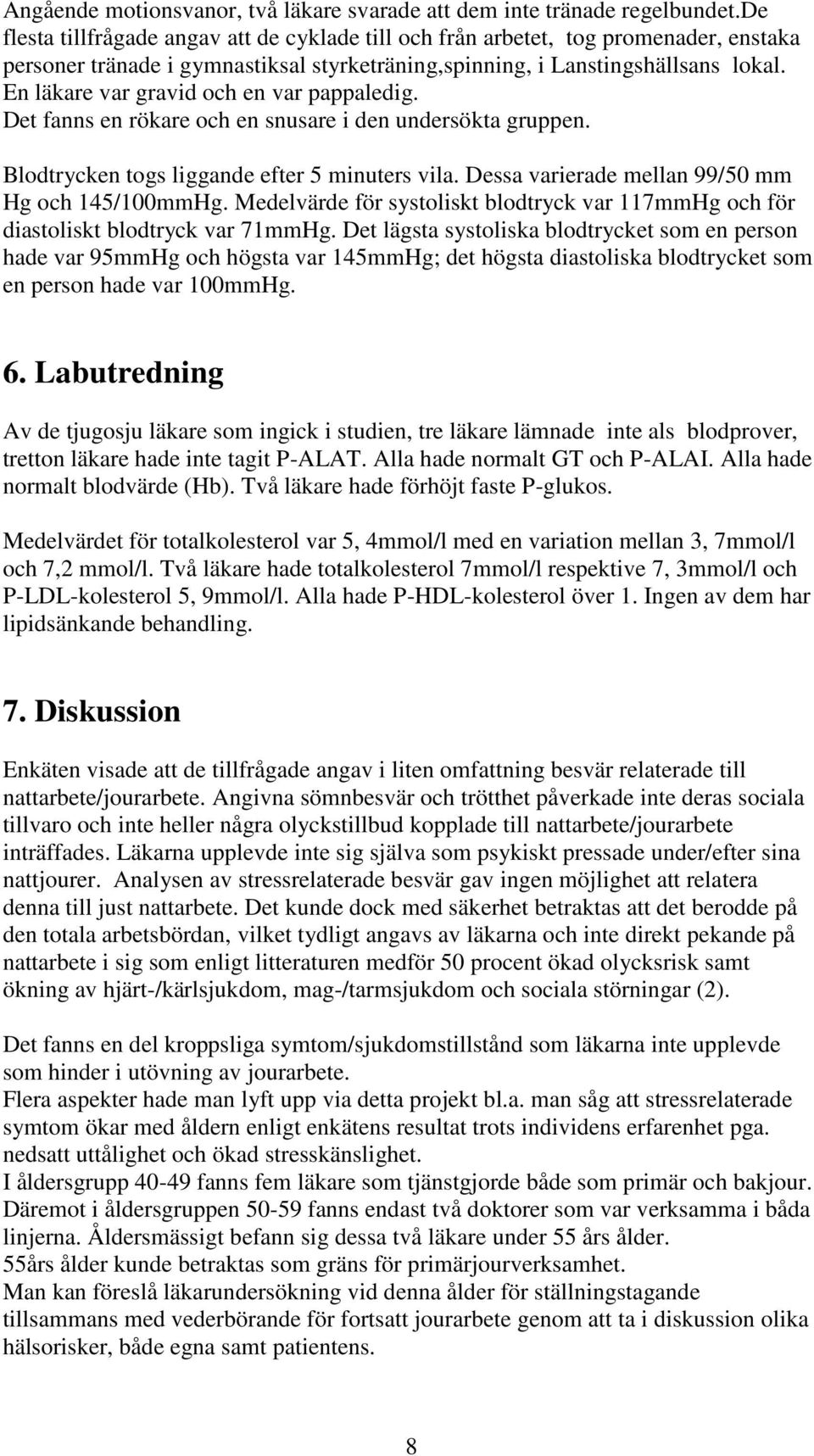 En läkare var gravid och en var pappaledig. Det fanns en rökare och en snusare i den undersökta gruppen. Blodtrycken togs liggande efter 5 minuters vila.