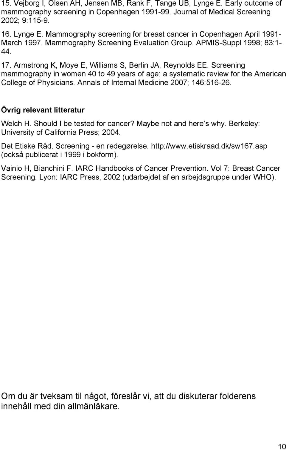 Screening mammography in women 40 to 49 years of age: a systematic review for the American College of Physicians. Annals of Internal Medicine 2007; 146:516-26. Övrig relevant litteratur Welch H.