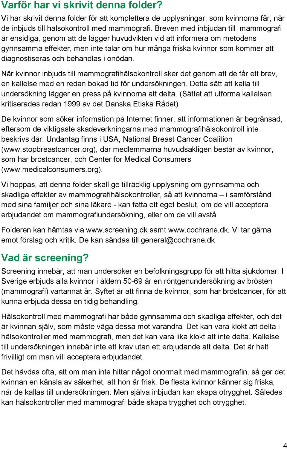 diagnostiseras och behandlas i onödan. När kvinnor inbjuds till mammografihälsokontroll sker det genom att de får ett brev, en kallelse med en redan bokad tid för undersökningen.