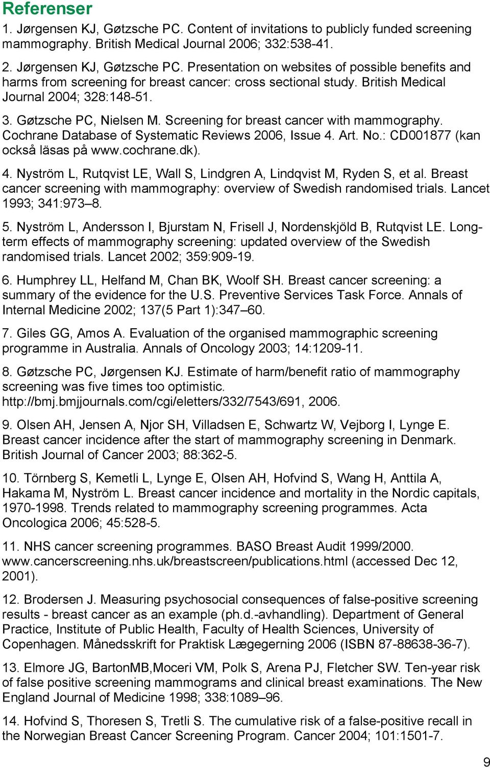 : CD001877 (kan också läsas på www.cochrane.dk). 4. Nyström L, Rutqvist LE, Wall S, Lindgren A, Lindqvist M, Ryden S, et al.