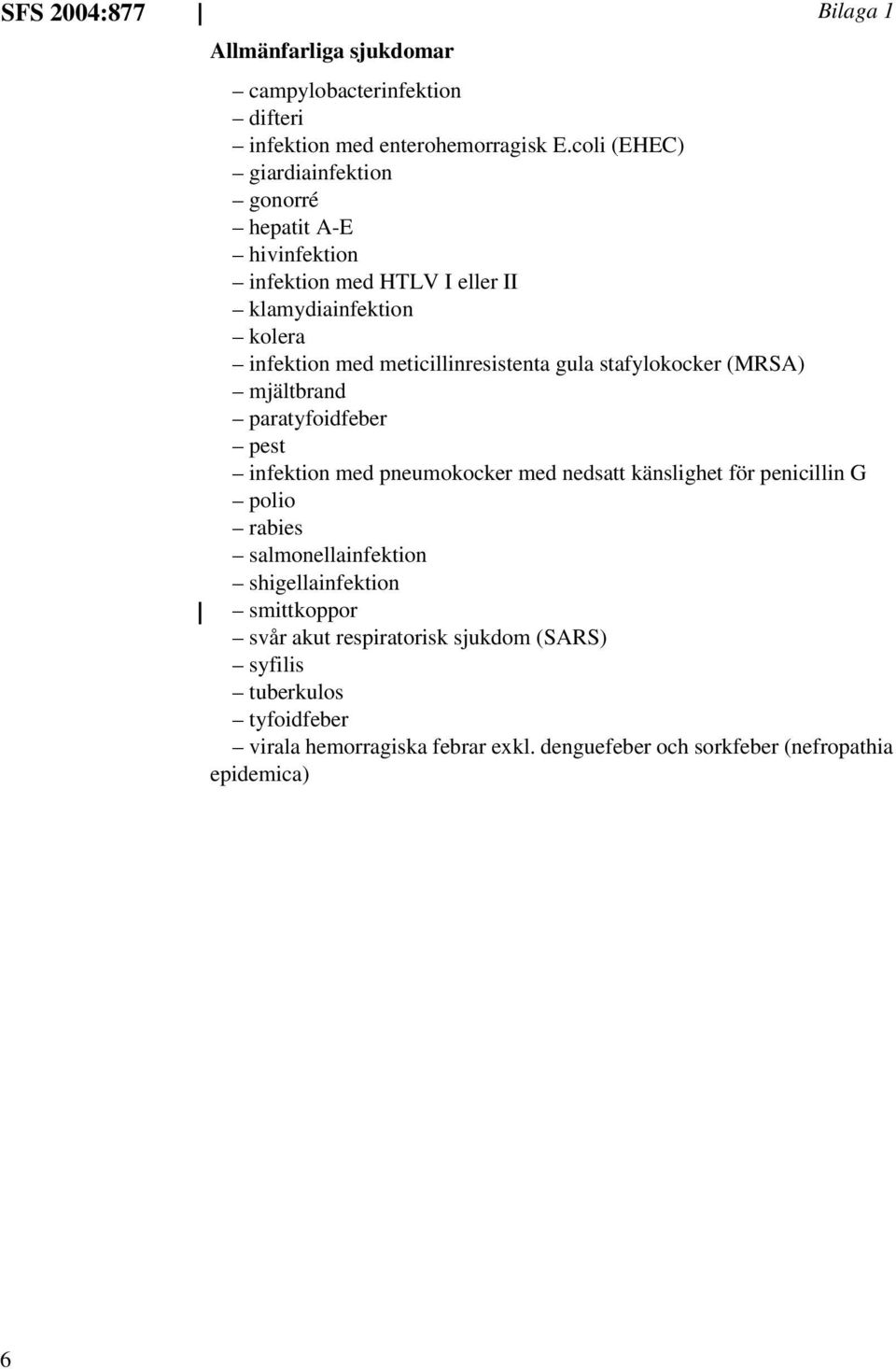 gula stafylokocker (MRSA) mjältbrand paratyfoidfeber pest infektion med pneumokocker med nedsatt känslighet för penicillin G polio rabies