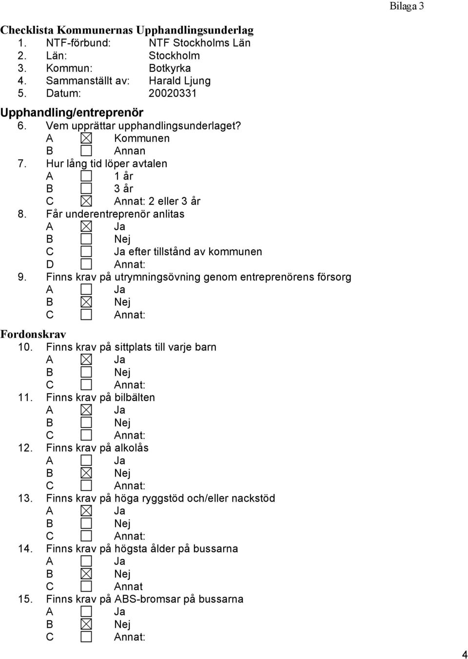 Får underentreprenör anlitas efter tillstånd av kommunen D nnat: 9. Finns krav på utrymningsövning genom entreprenörens försorg nnat: Fordonskrav 10.