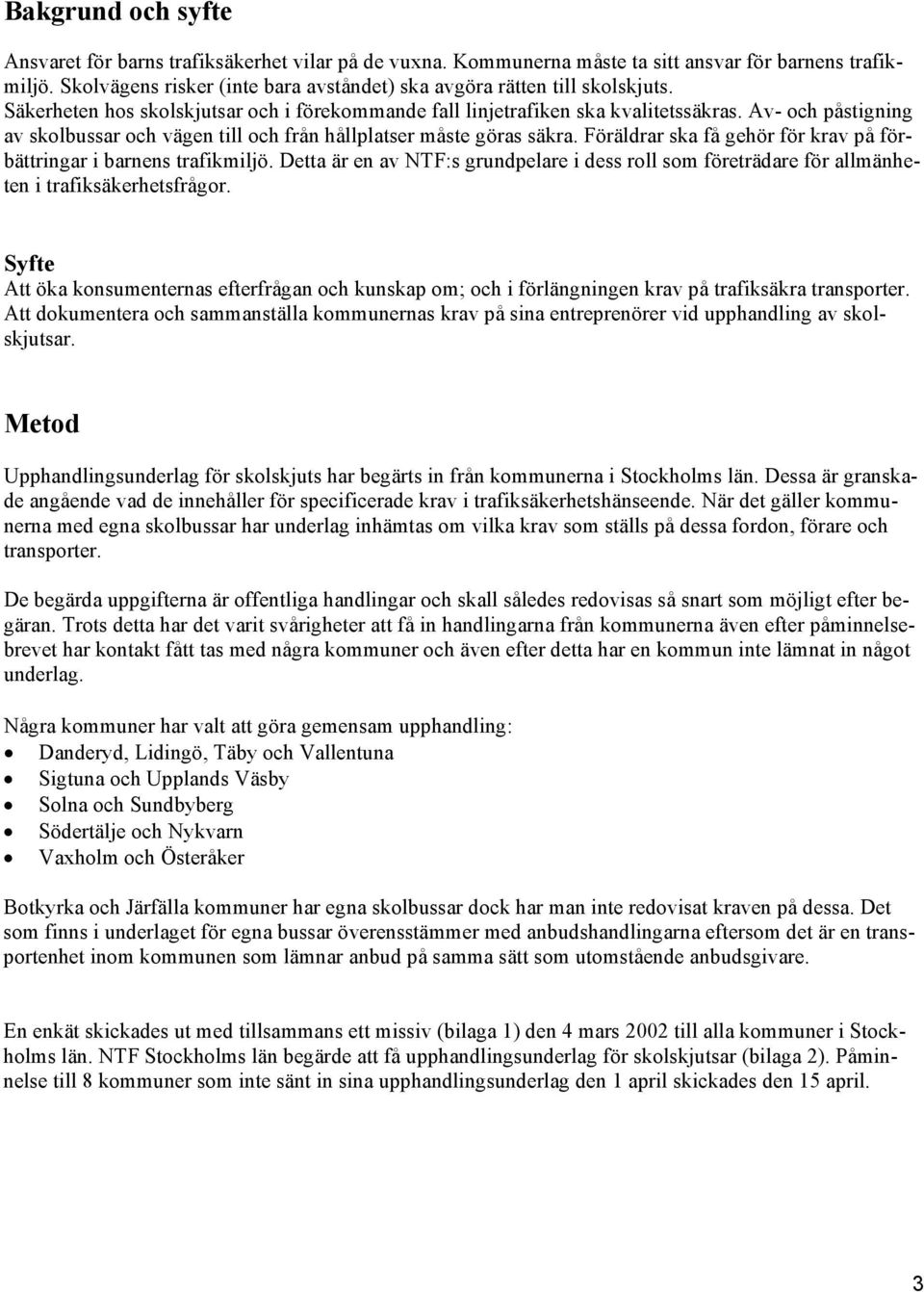 v- och påstigning av skolbussar och vägen till och från hållplatser måste göras säkra. Föräldrar ska få gehör för krav på förbättringar i barnens trafikmiljö.