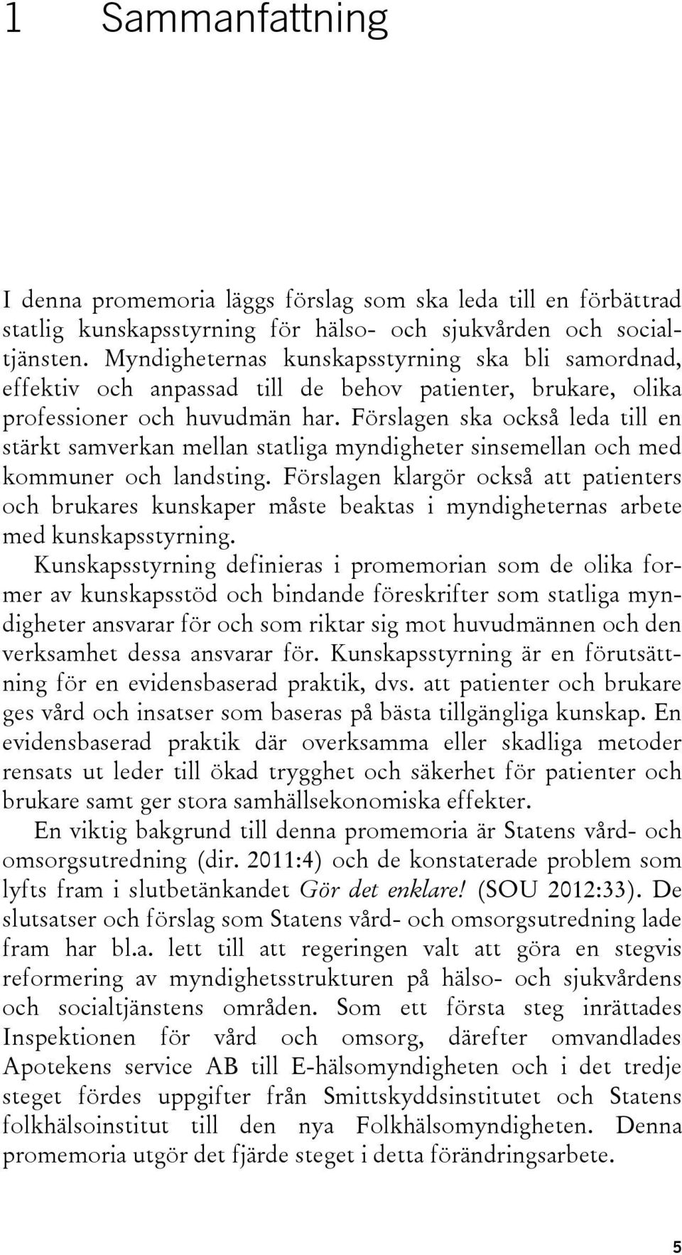 Förslagen ska också leda till en stärkt samverkan mellan statliga myndigheter sinsemellan och med kommuner och landsting.