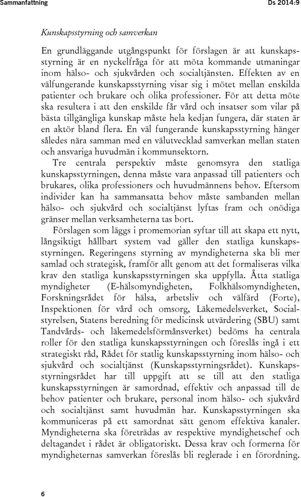 För att detta möte ska resultera i att den enskilde får vård och insatser som vilar på bästa tillgängliga kunskap måste hela kedjan fungera, där staten är en aktör bland flera.