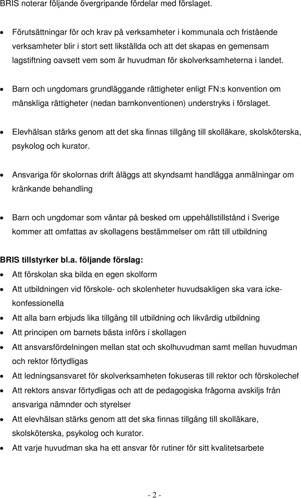 skolverksamheterna i landet. Barn och ungdomars grundläggande rättigheter enligt FN:s konvention om mänskliga rättigheter (nedan barnkonventionen) understryks i förslaget.