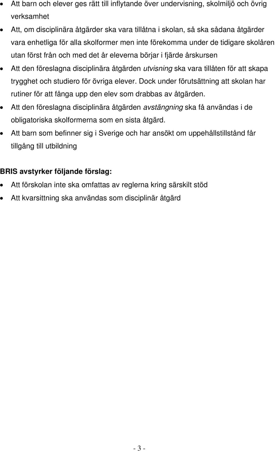 skapa trygghet och studiero för övriga elever. Dock under förutsättning att skolan har rutiner för att fånga upp den elev som drabbas av åtgärden.