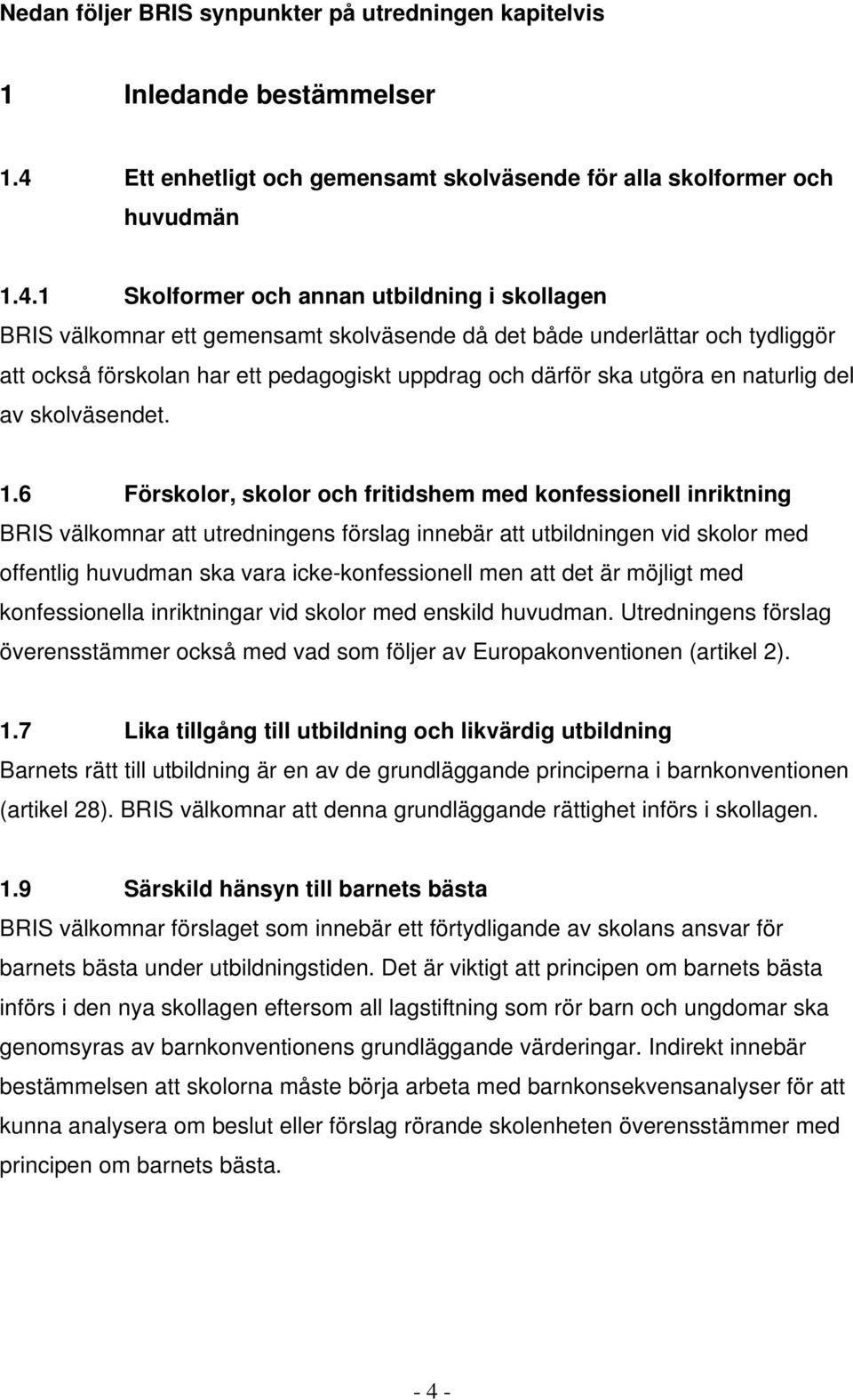 1 Skolformer och annan utbildning i skollagen BRIS välkomnar ett gemensamt skolväsende då det både underlättar och tydliggör att också förskolan har ett pedagogiskt uppdrag och därför ska utgöra en