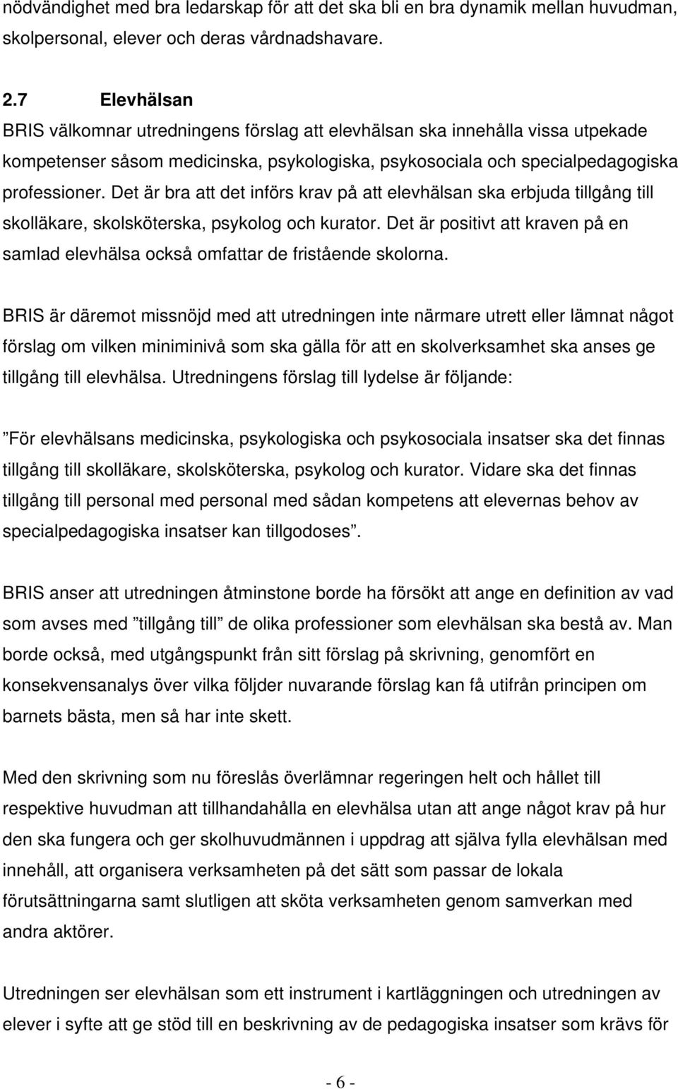 Det är bra att det införs krav på att elevhälsan ska erbjuda tillgång till skolläkare, skolsköterska, psykolog och kurator.