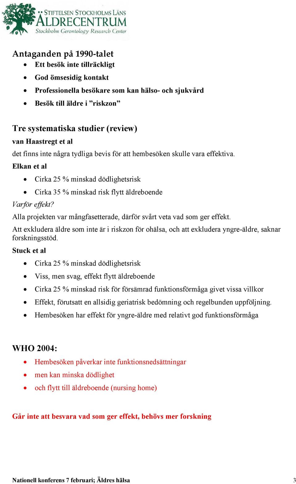 Alla projekten var mångfasetterade, därför svårt veta vad som ger effekt. Att exkludera äldre som inte är i riskzon för ohälsa, och att exkludera yngre-äldre, saknar forskningsstöd.