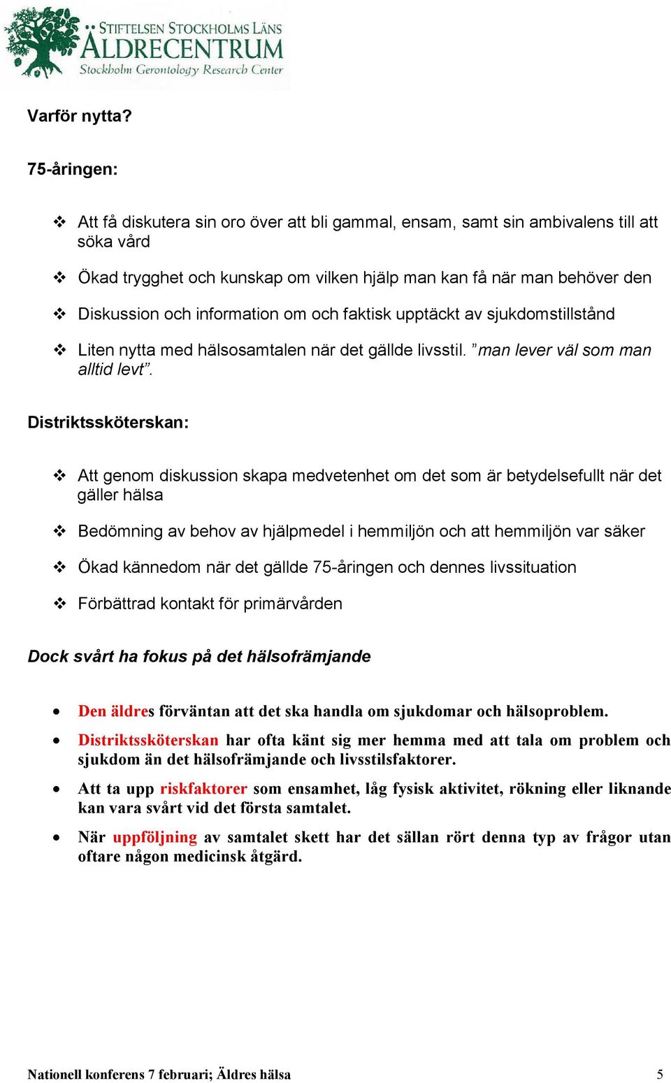 information om och faktisk upptäckt av sjukdomstillstånd Liten nytta med hälsosamtalen när det gällde livsstil. man lever väl som man alltid levt.