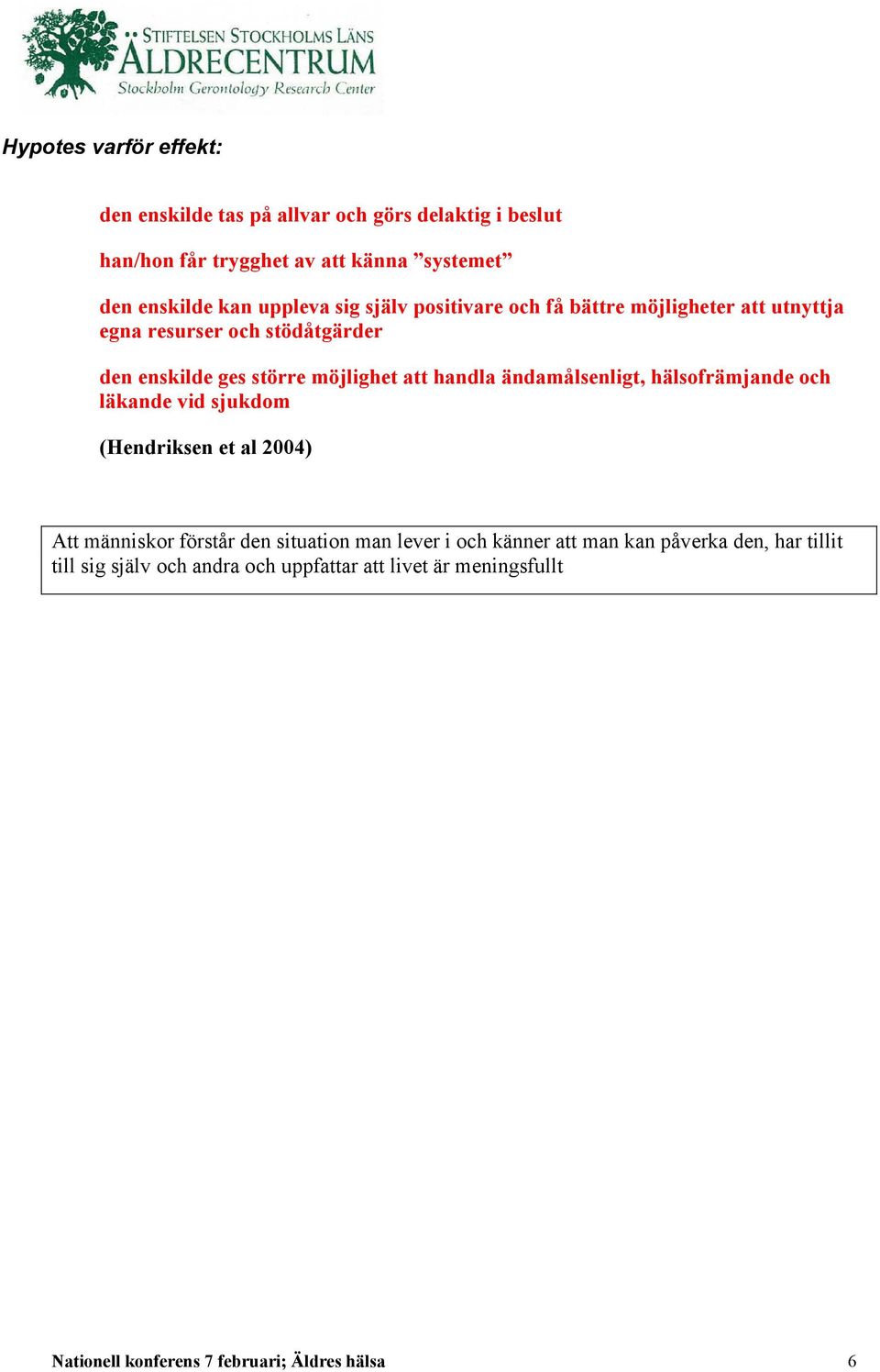 handla ändamålsenligt, hälsofrämjande och läkande vid sjukdom (Hendriksen et al 2004) Att människor förstår den situation man lever i och