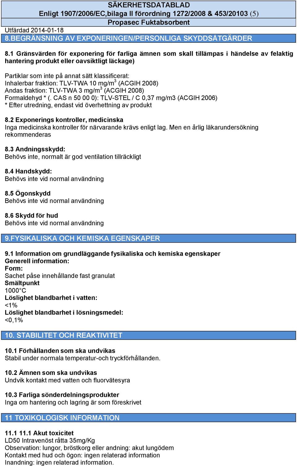 fraktion: TLV-TWA 10 mg/m 3 (ACGIH 2008) Andas fraktion: TLV-TWA 3 mg/m 3 (ACGIH 2008) Formaldehyd * (.