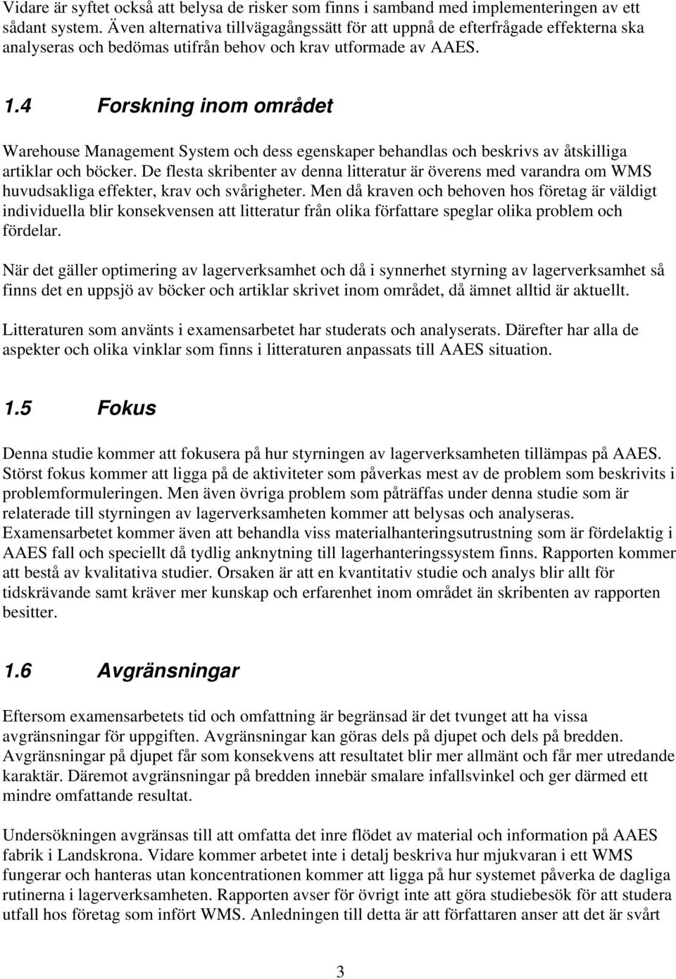 4 Forskning inom området Warehouse Management System och dess egenskaper behandlas och beskrivs av åtskilliga artiklar och böcker.