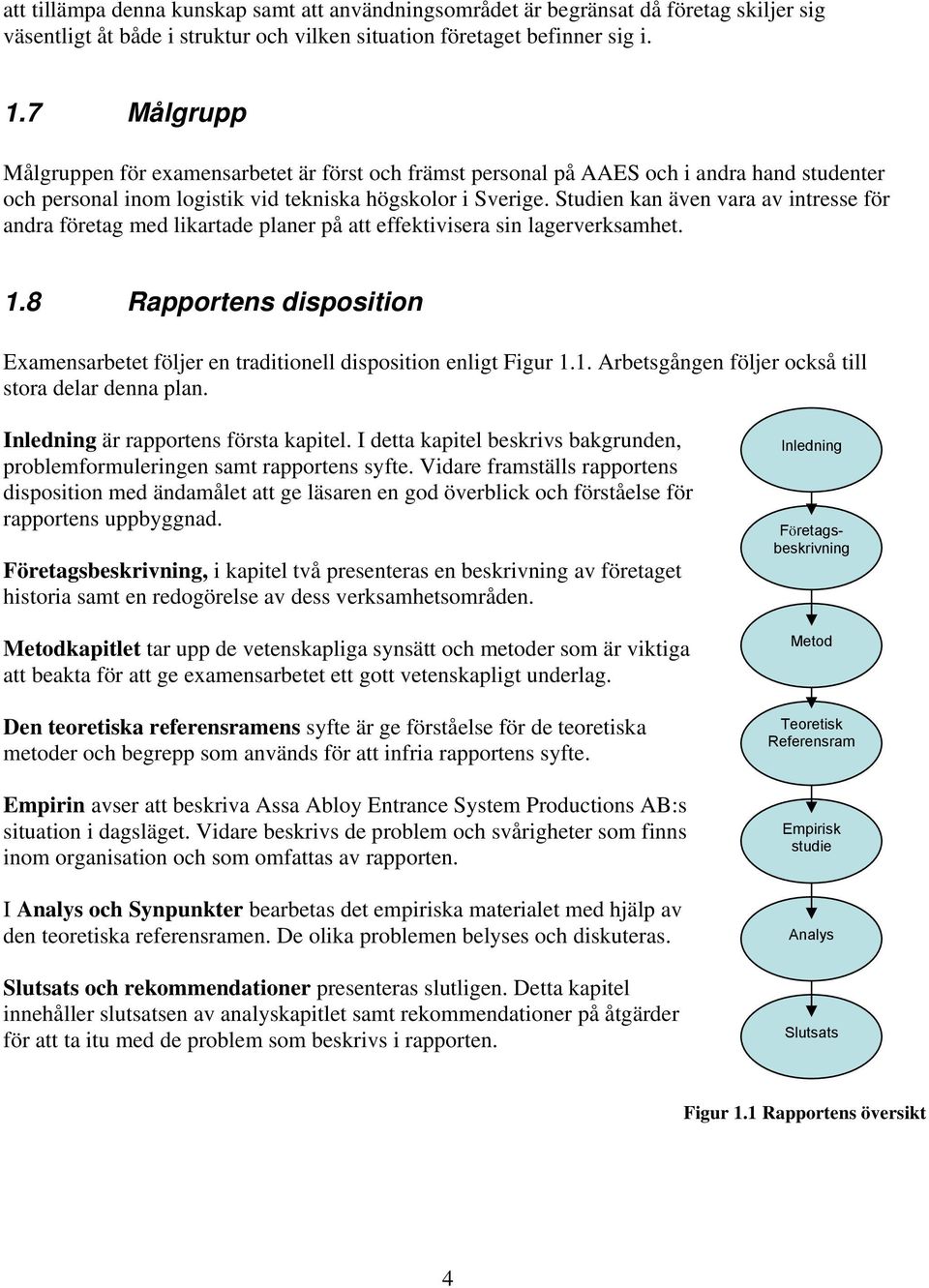 Studien kan även vara av intresse för andra företag med likartade planer på att effektivisera sin lagerverksamhet. 1.