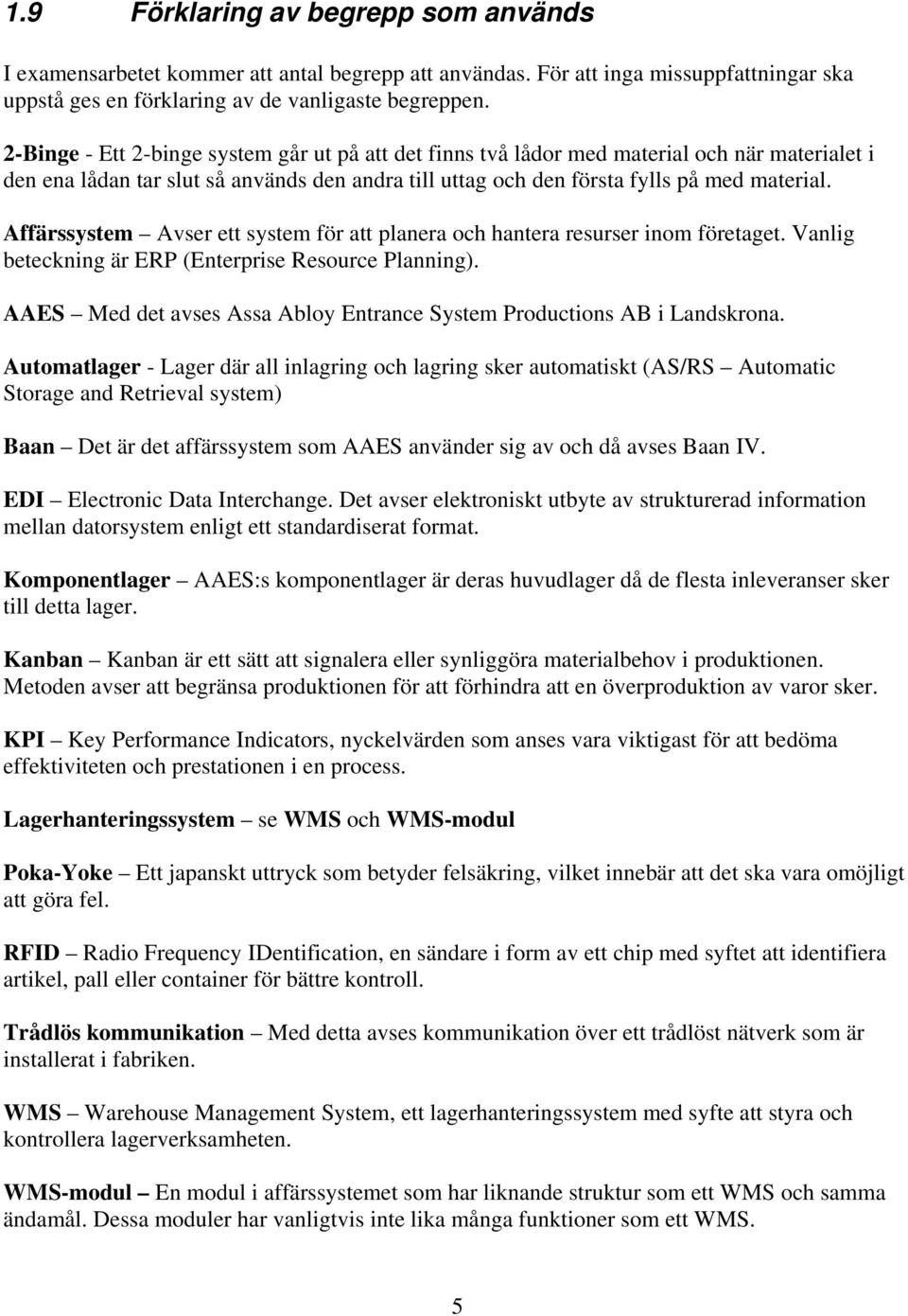 Affärssystem Avser ett system för att planera och hantera resurser inom företaget. Vanlig beteckning är ERP (Enterprise Resource Planning).