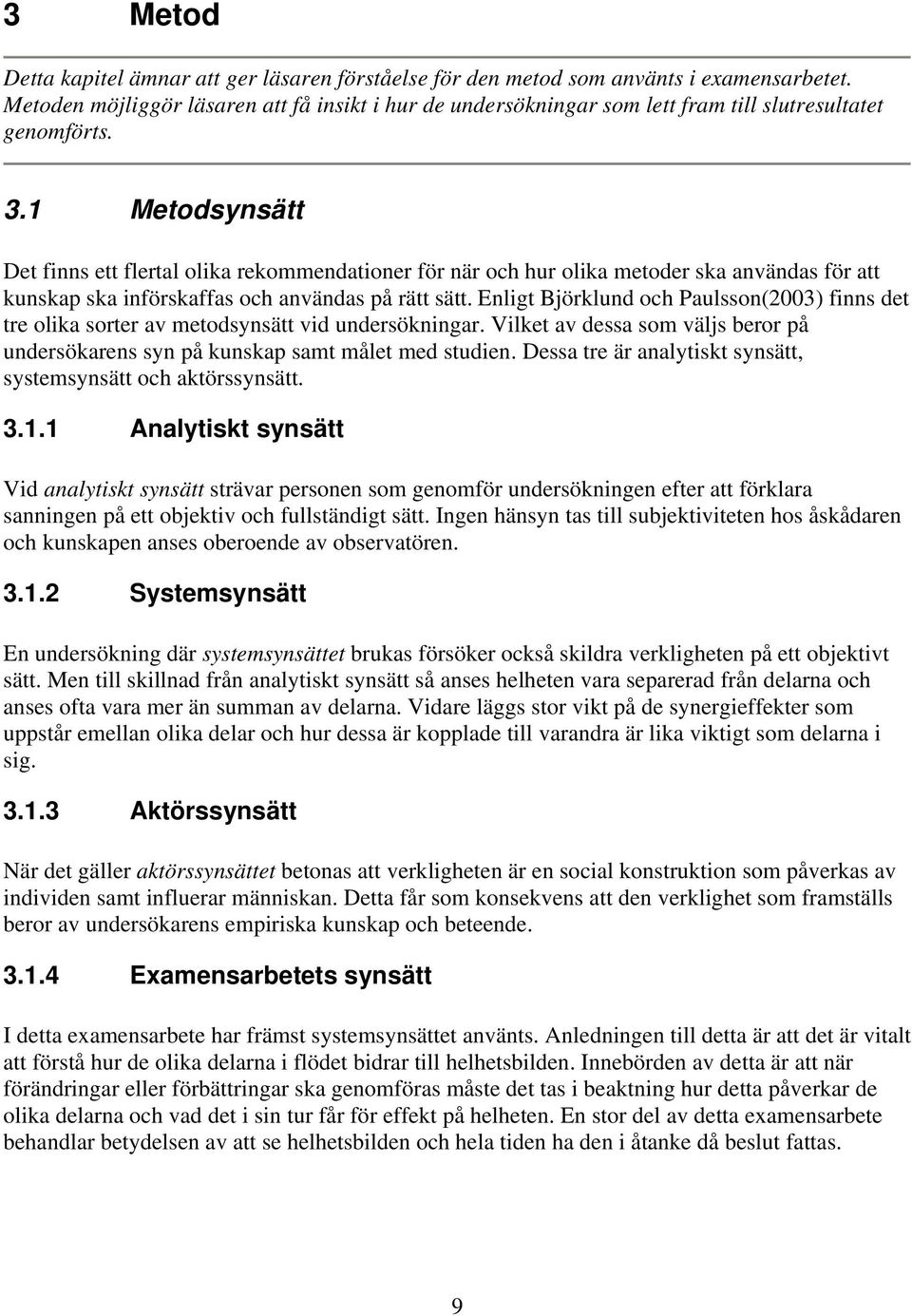 1 Metodsynsätt Det finns ett flertal olika rekommendationer för när och hur olika metoder ska användas för att kunskap ska införskaffas och användas på rätt sätt.