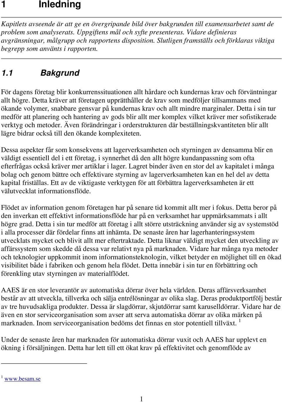 1 Bakgrund För dagens företag blir konkurrenssituationen allt hårdare och kundernas krav och förväntningar allt högre.