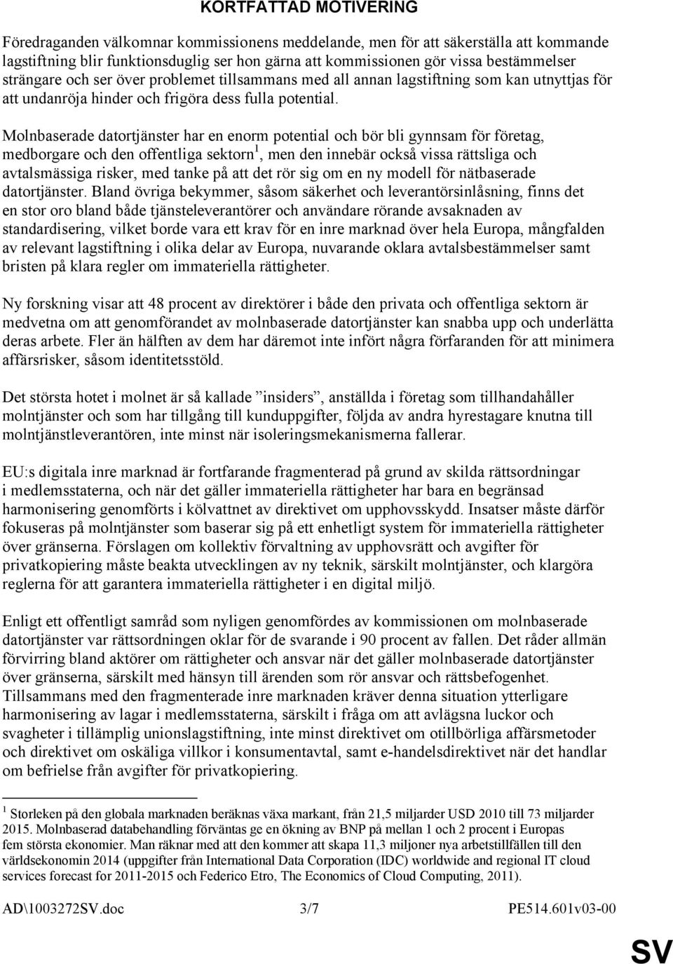 Molnbaserade datortjänster har en enorm potential och bör bli gynnsam för företag, medborgare och den offentliga sektorn 1, men den innebär också vissa rättsliga och avtalsmässiga risker, med tanke