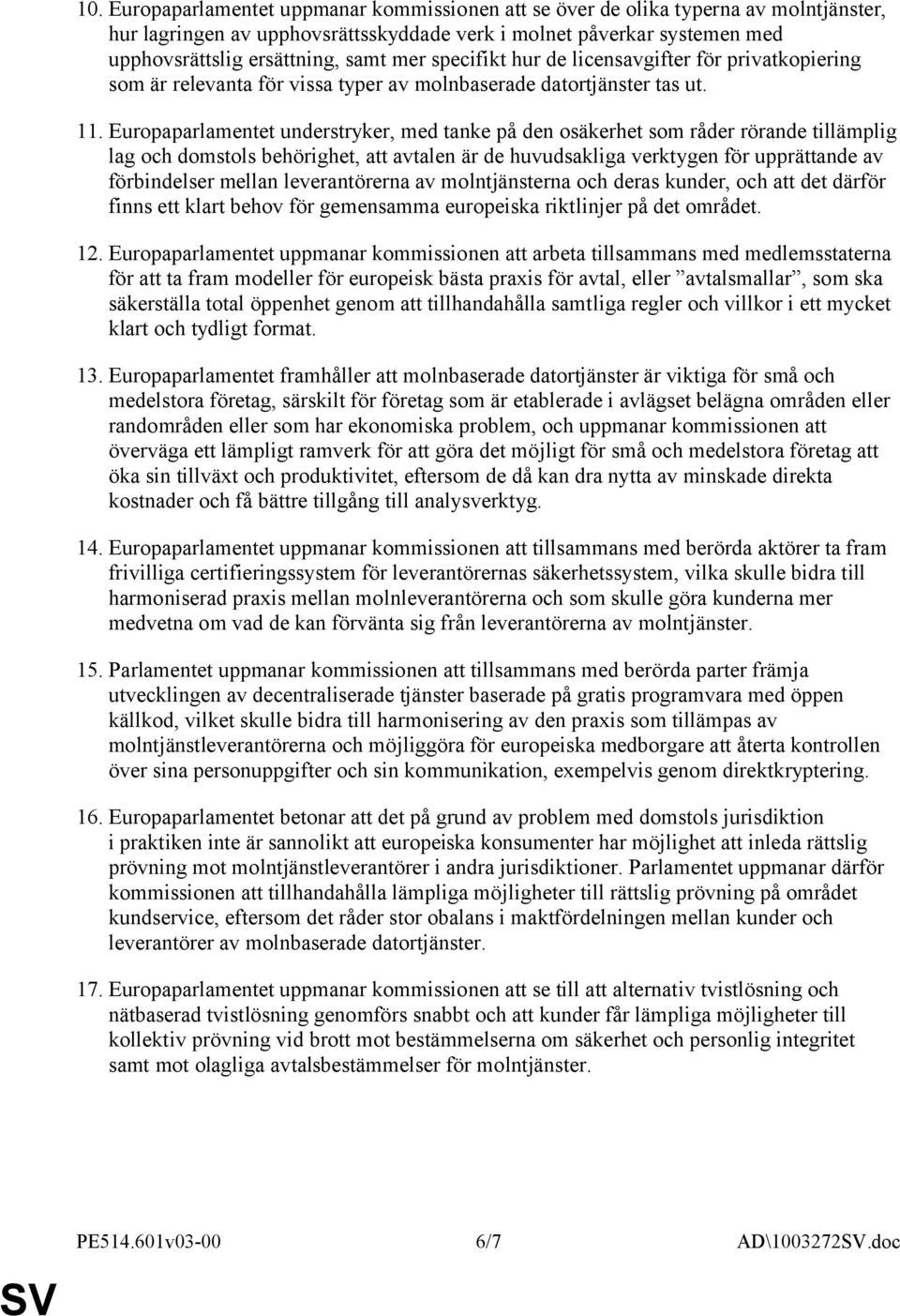 Europaparlamentet understryker, med tanke på den osäkerhet som råder rörande tillämplig lag och domstols behörighet, att avtalen är de huvudsakliga verktygen för upprättande av förbindelser mellan