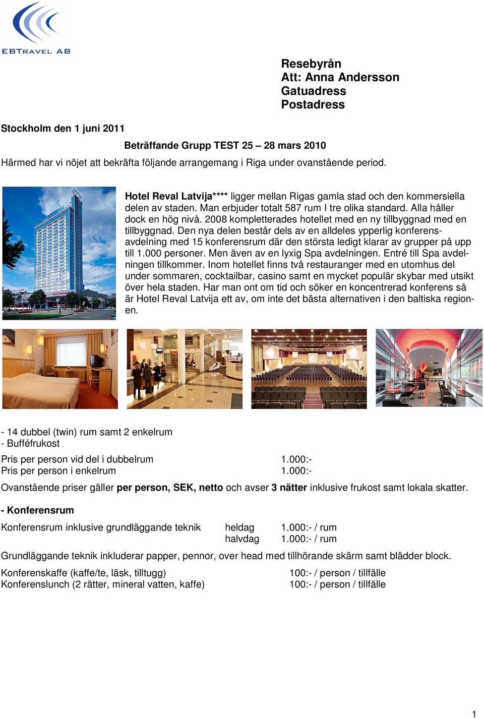 2008 kompletterades hotellet med en ny tillbyggnad med en tillbyggnad.