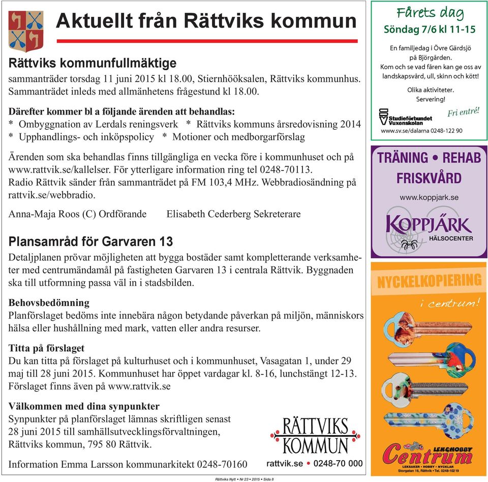 Därefter kommer bl a följande ärenden att behandlas: * Ombyggnation av Lerdals reningsverk * Rättviks kommuns årsredovisning 2014 * Upphandlings- och inköpspolicy * Motioner och medborgarförslag