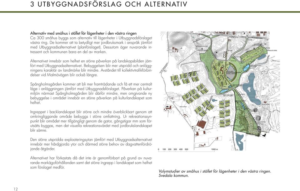 Alternativet innebär som helhet en större påverkan på landskapsbilden jämfört med Utbyggnadsalternativet. Bebyggelsen blir mer utspridd och anläggningens karaktär av landmärke blir mindre.