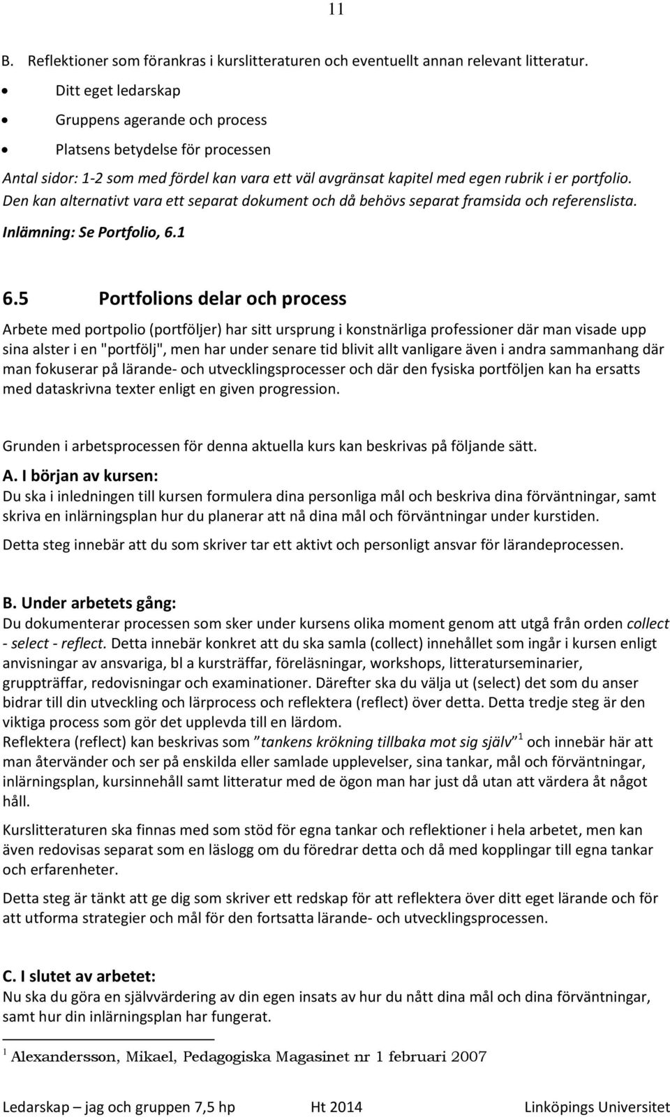 Den kan alternativt vara ett separat dokument och då behövs separat framsida och referenslista. Inlämning: Se Portfolio, 6.1 6.