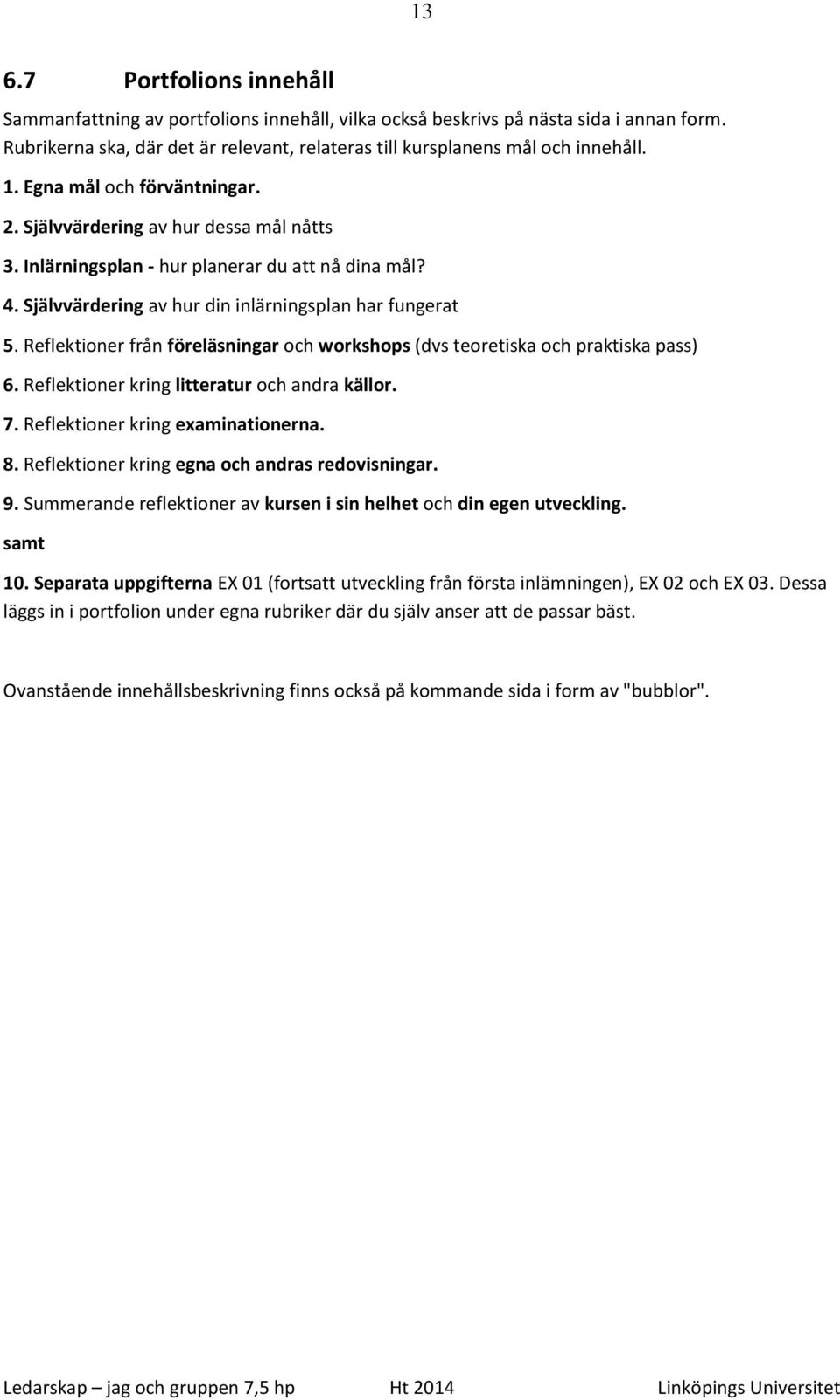 Reflektioner från föreläsningar och workshops (dvs teoretiska och praktiska pass) 6. Reflektioner kring litteratur och andra källor. 7. Reflektioner kring examinationerna. 8.