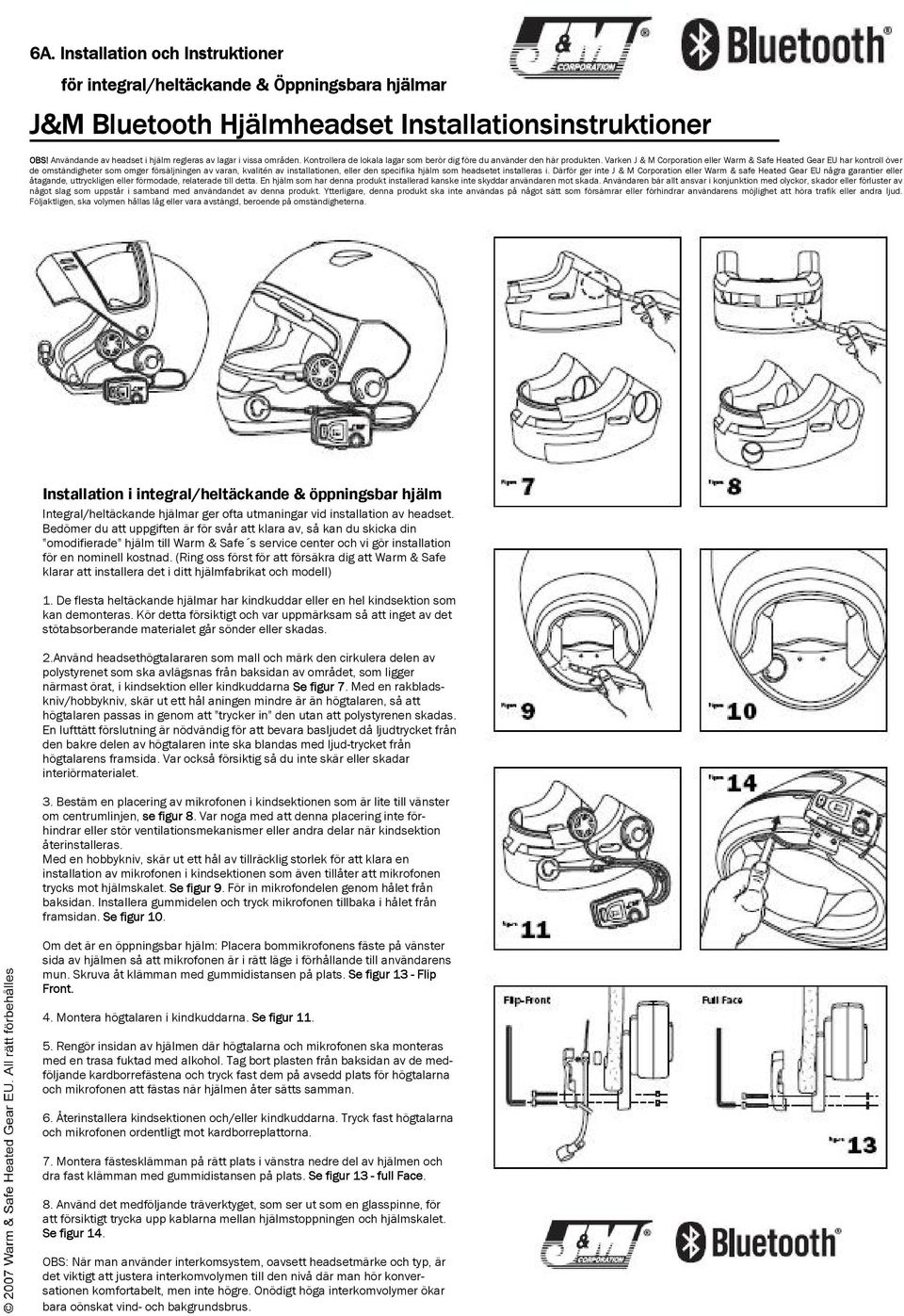 Varken J & M Corporation eller Warm & Safe Heated Gear EU har kontroll över de omständigheter som omger försäljningen av varan, kvalitén av installationen, eller den specifika hjälm som headsetet