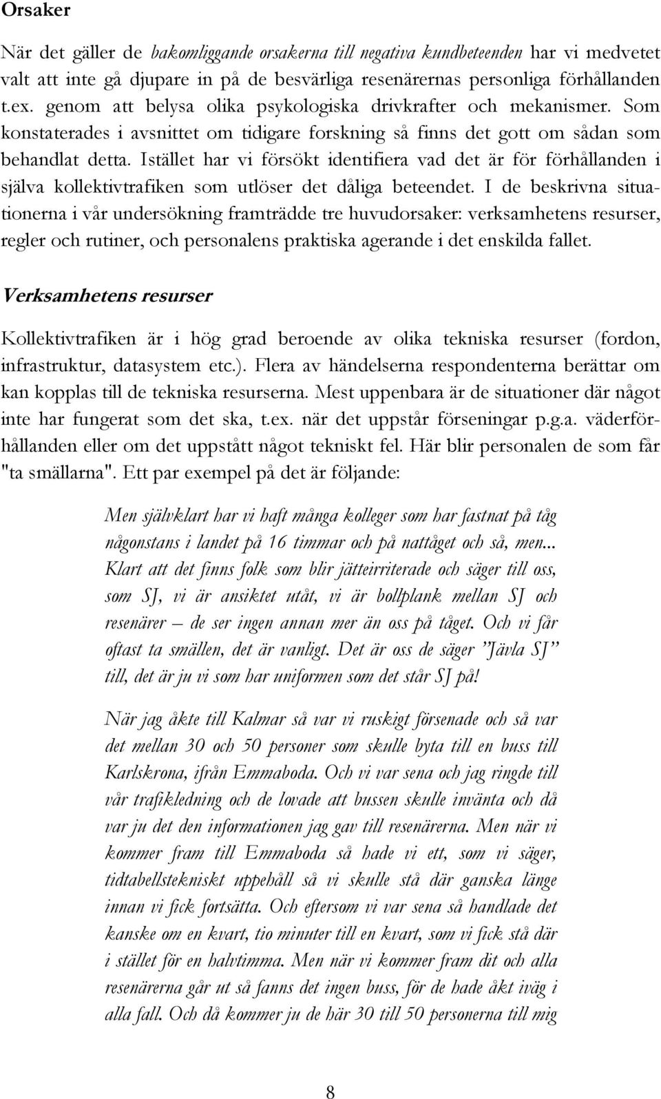 Istället har vi försökt identifiera vad det är för förhållanden i själva kollektivtrafiken som utlöser det dåliga beteendet.