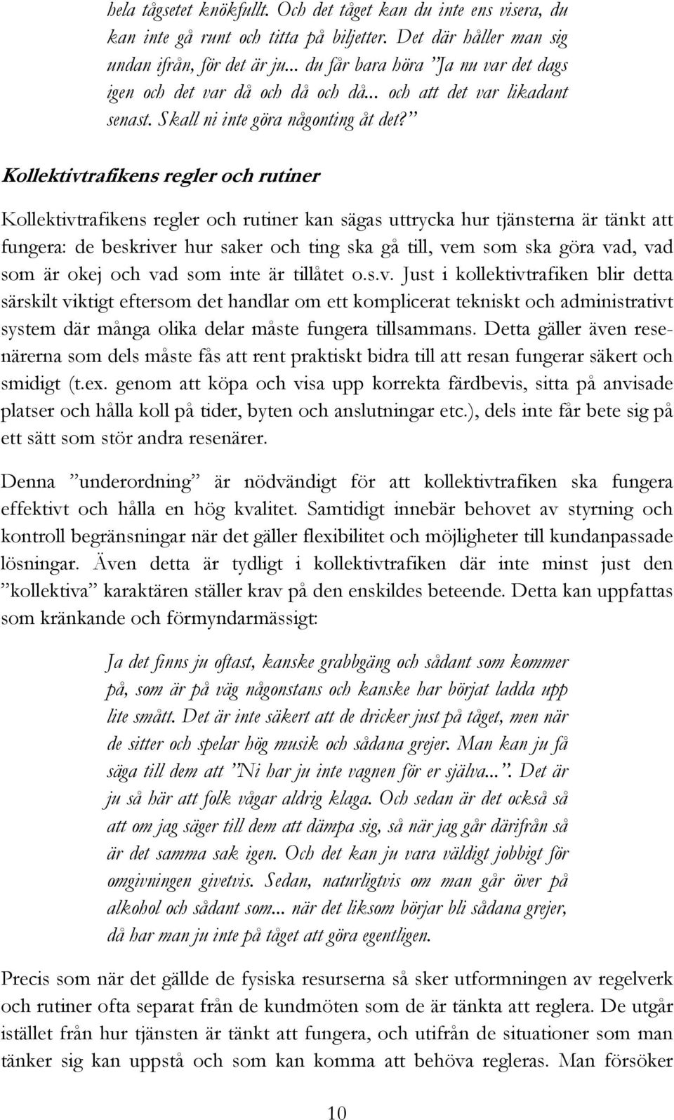 Kollektivtrafikens regler och rutiner Kollektivtrafikens regler och rutiner kan sägas uttrycka hur tjänsterna är tänkt att fungera: de beskriver hur saker och ting ska gå till, vem som ska göra vad,