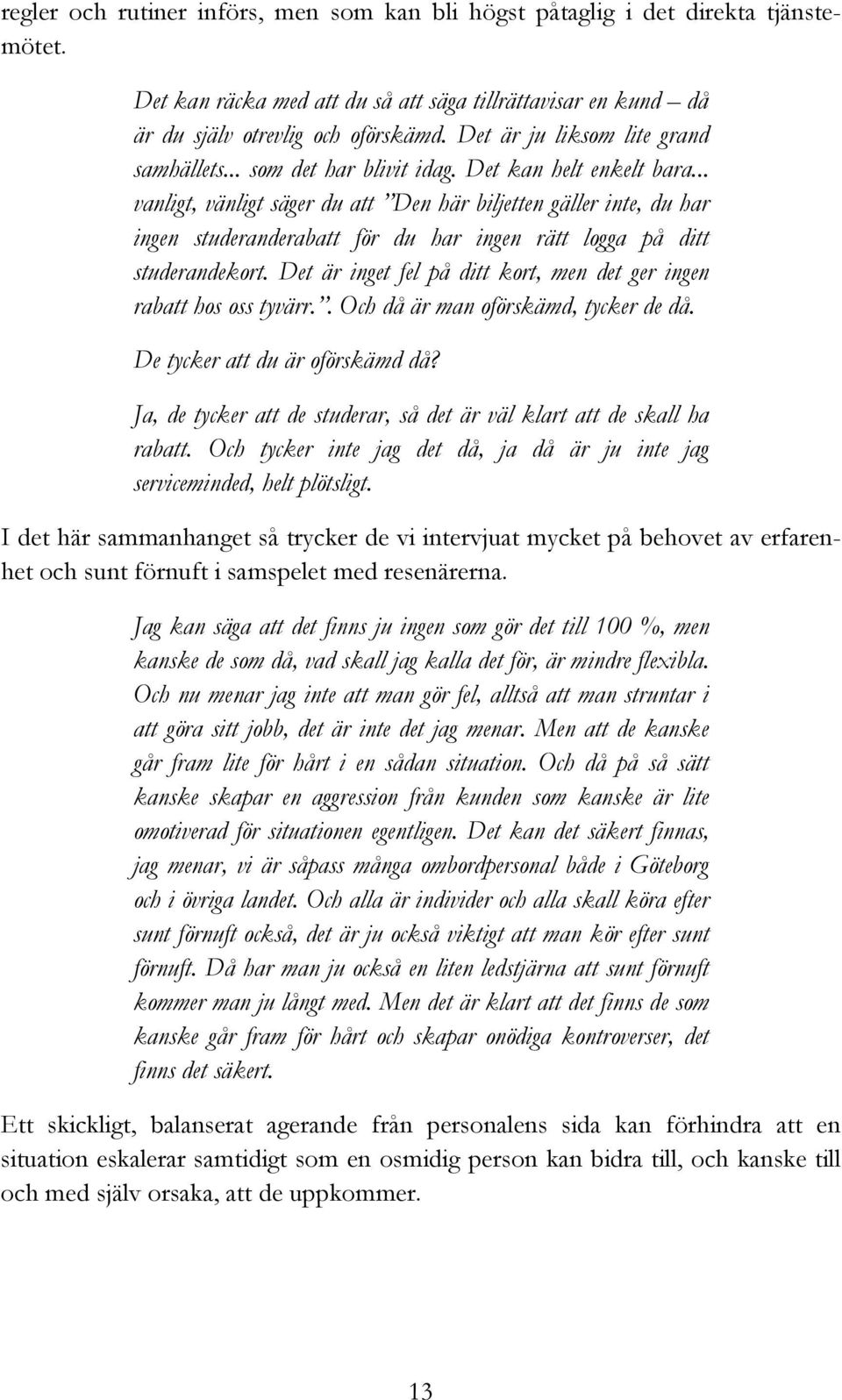 .. vanligt, vänligt säger du att Den här biljetten gäller inte, du har ingen studeranderabatt för du har ingen rätt logga på ditt studerandekort.