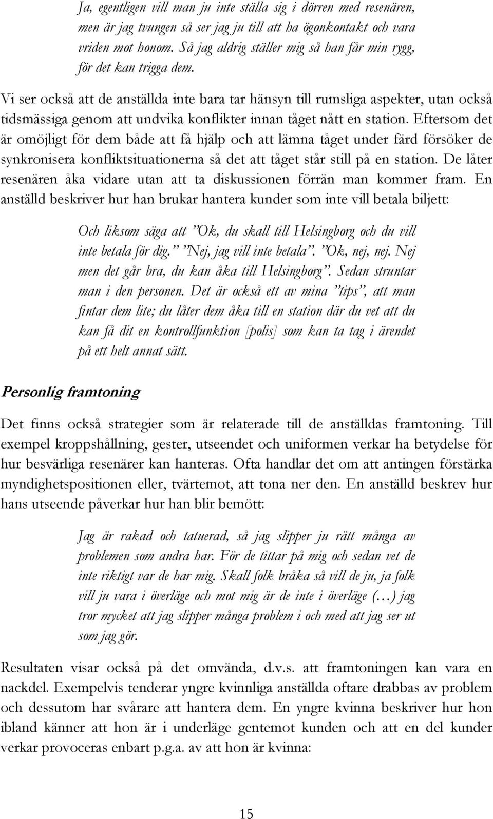 Vi ser också att de anställda inte bara tar hänsyn till rumsliga aspekter, utan också tidsmässiga genom att undvika konflikter innan tåget nått en station.