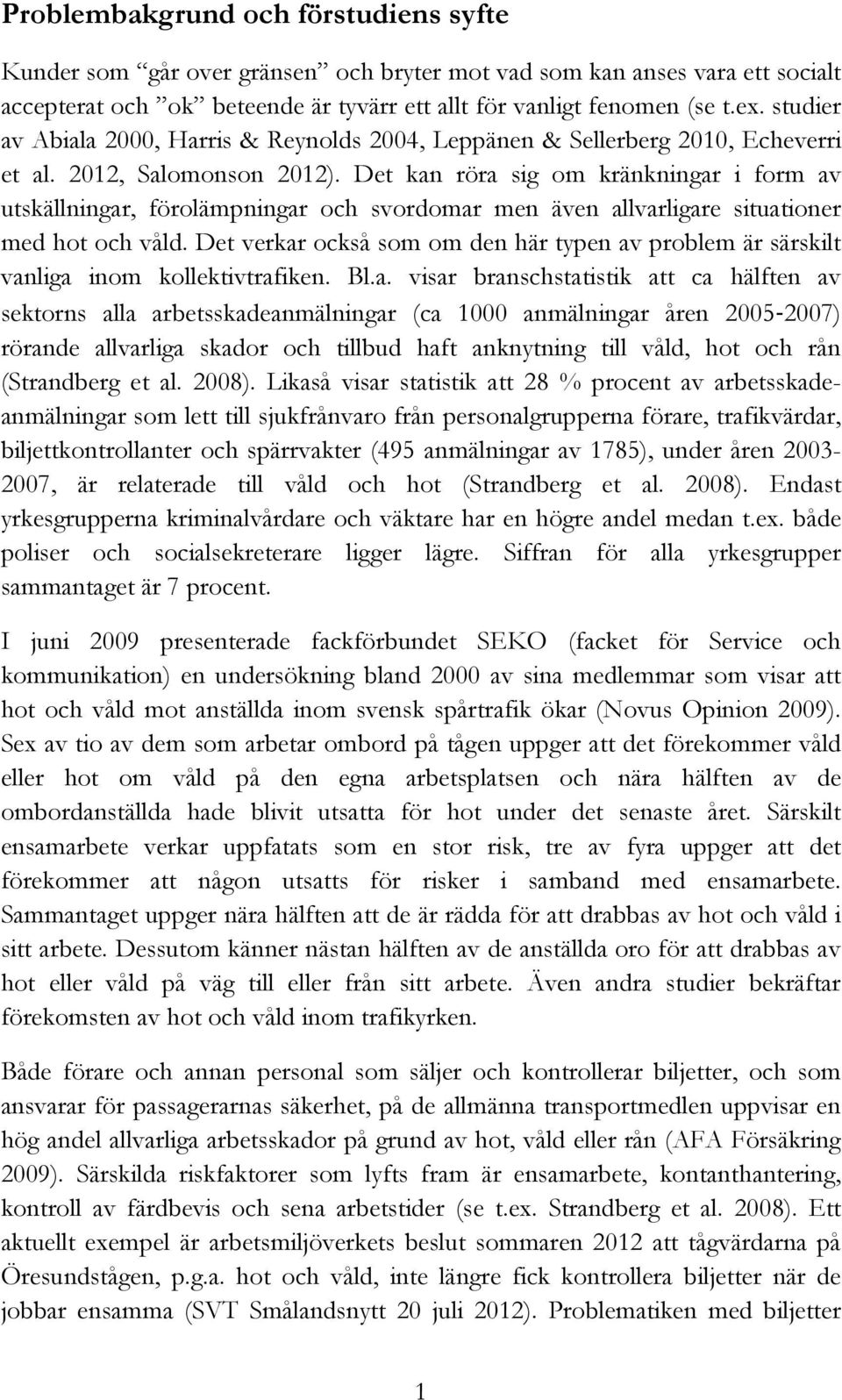 Det kan röra sig om kränkningar i form av utskällningar, förolämpningar och svordomar men även allvarligare situationer med hot och våld.