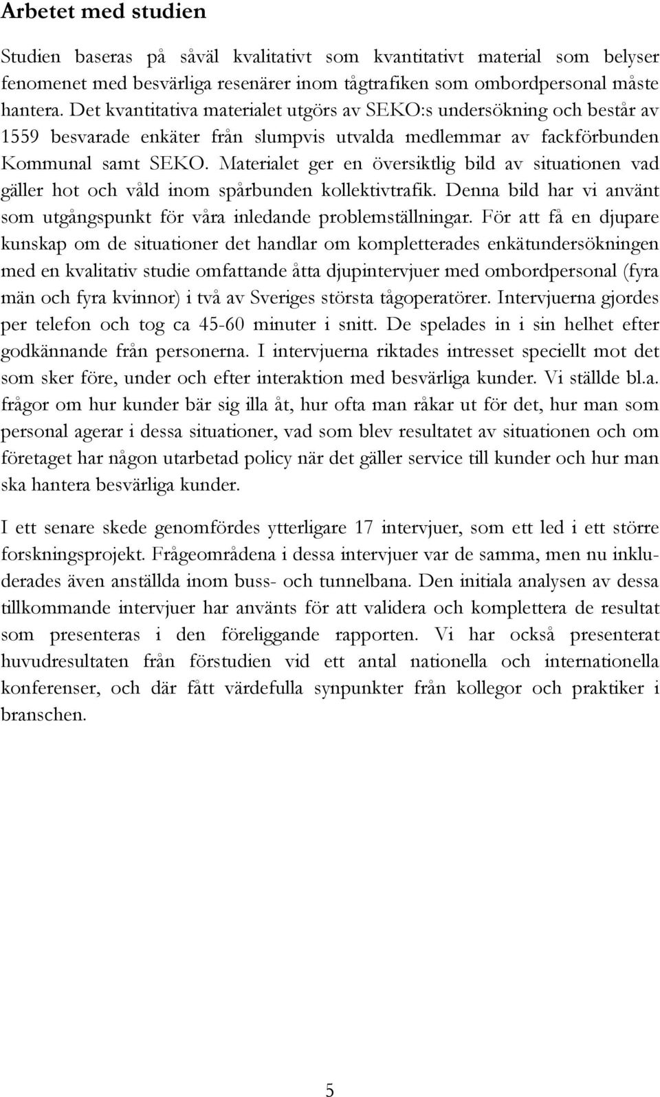 Materialet ger en översiktlig bild av situationen vad gäller hot och våld inom spårbunden kollektivtrafik. Denna bild har vi använt som utgångspunkt för våra inledande problemställningar.