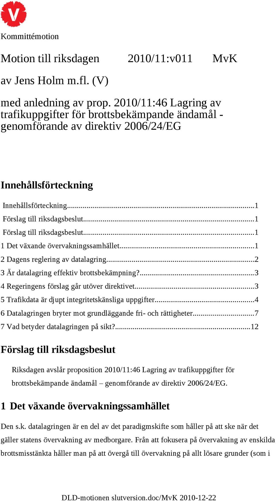 ..1 Förslag till riksdagsbeslut...1 1 Det växande övervakningssamhället...1 2 Dagens reglering av datalagring...2 3 Är datalagring effektiv brottsbekämpning?