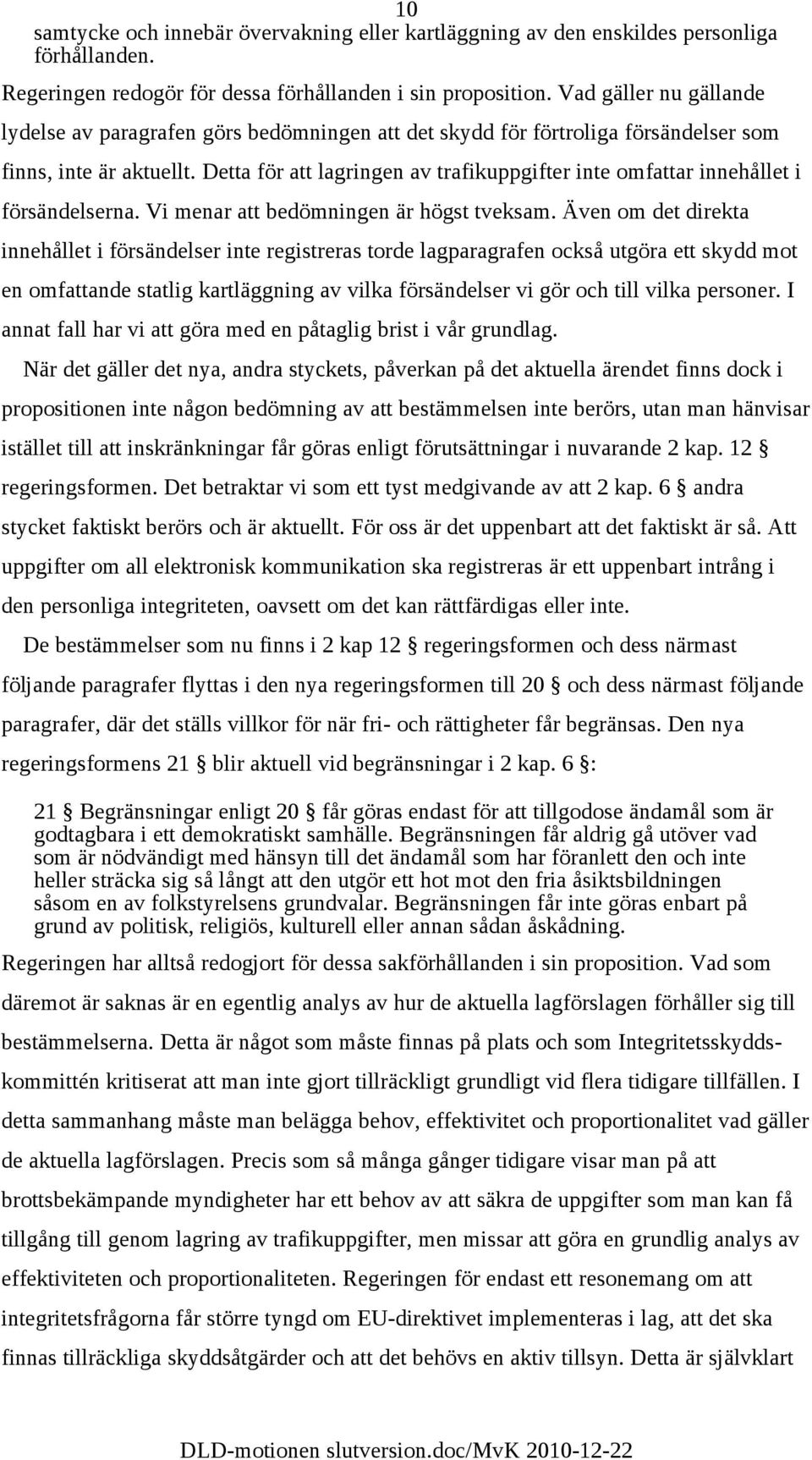 Detta för att lagringen av trafikuppgifter inte omfattar innehållet i försändelserna. Vi menar att bedömningen är högst tveksam.