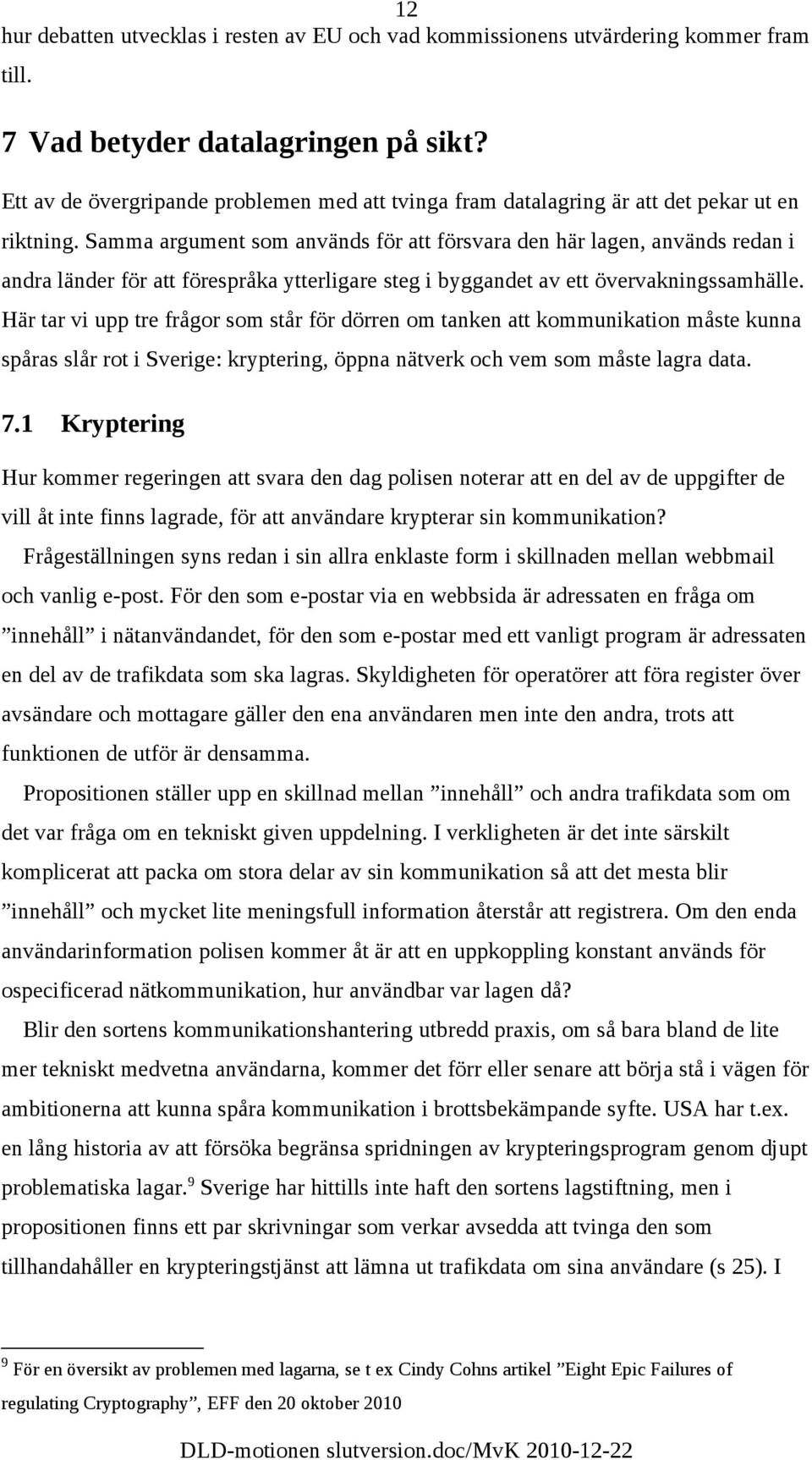 Samma argument som används för att försvara den här lagen, används redan i andra länder för att förespråka ytterligare steg i byggandet av ett övervakningssamhälle.