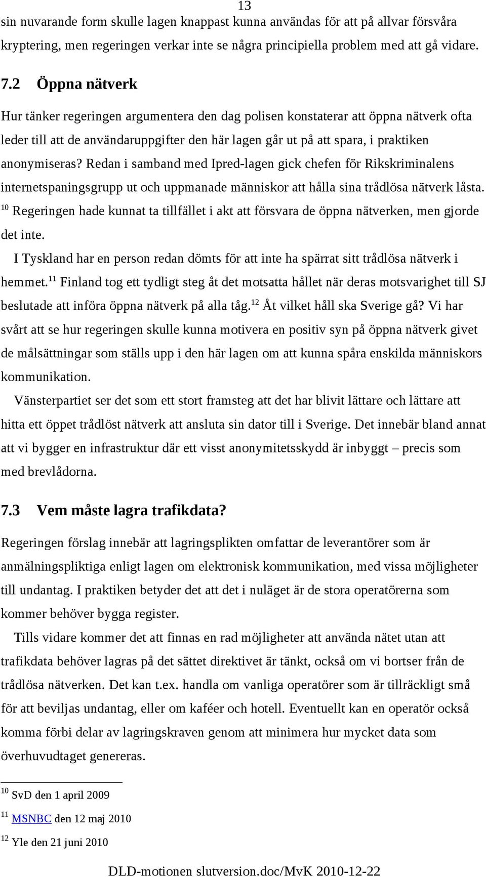 Redan i samband med Ipred-lagen gick chefen för Rikskriminalens internetspaningsgrupp ut och uppmanade människor att hålla sina trådlösa nätverk låsta.