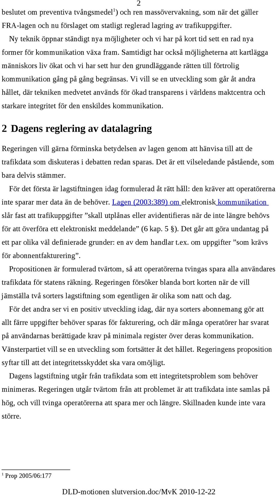 Samtidigt har också möjligheterna att kartlägga människors liv ökat och vi har sett hur den grundläggande rätten till förtrolig kommunikation gång på gång begränsas.