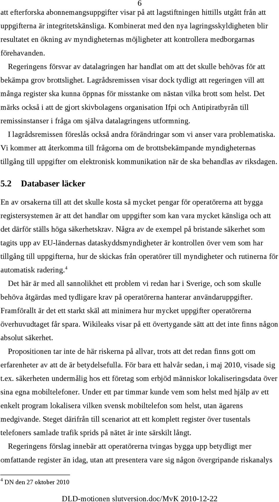 Regeringens försvar av datalagringen har handlat om att det skulle behövas för att bekämpa grov brottslighet.