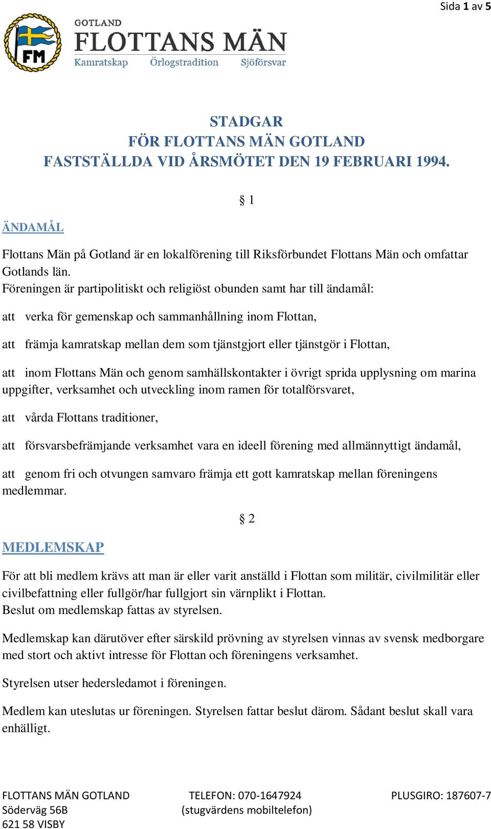 Föreningen är partipolitiskt och religiöst obunden samt har till ändamål: 1 att verka för gemenskap och sammanhållning inom Flottan, att främja kamratskap mellan dem som tjänstgjort eller tjänstgör i